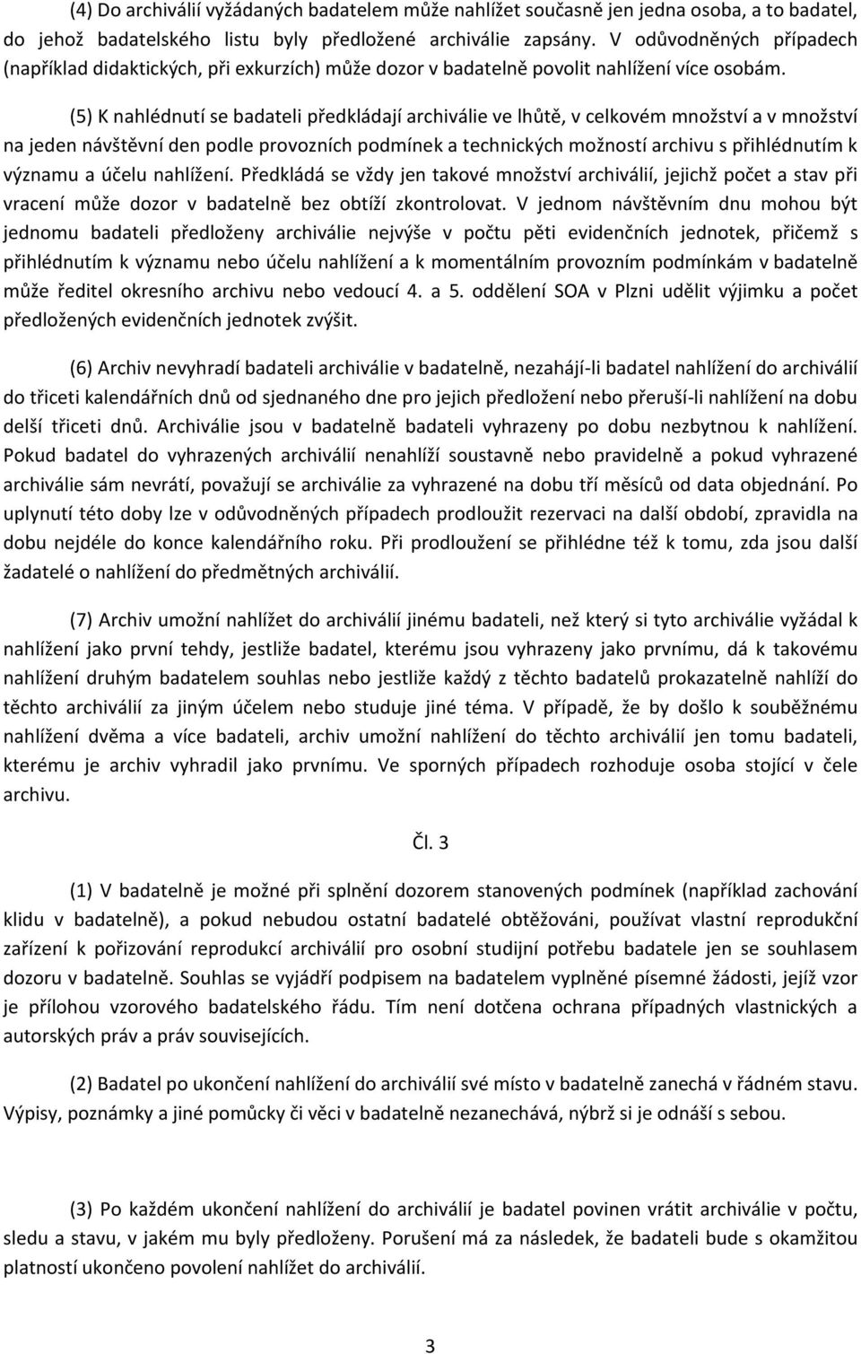 (5) K nahlédnutí se badateli předkládají archiválie ve lhůtě, v celkovém množství a v množství na jeden návštěvní den podle provozních podmínek a technických možností archivu s přihlédnutím k významu