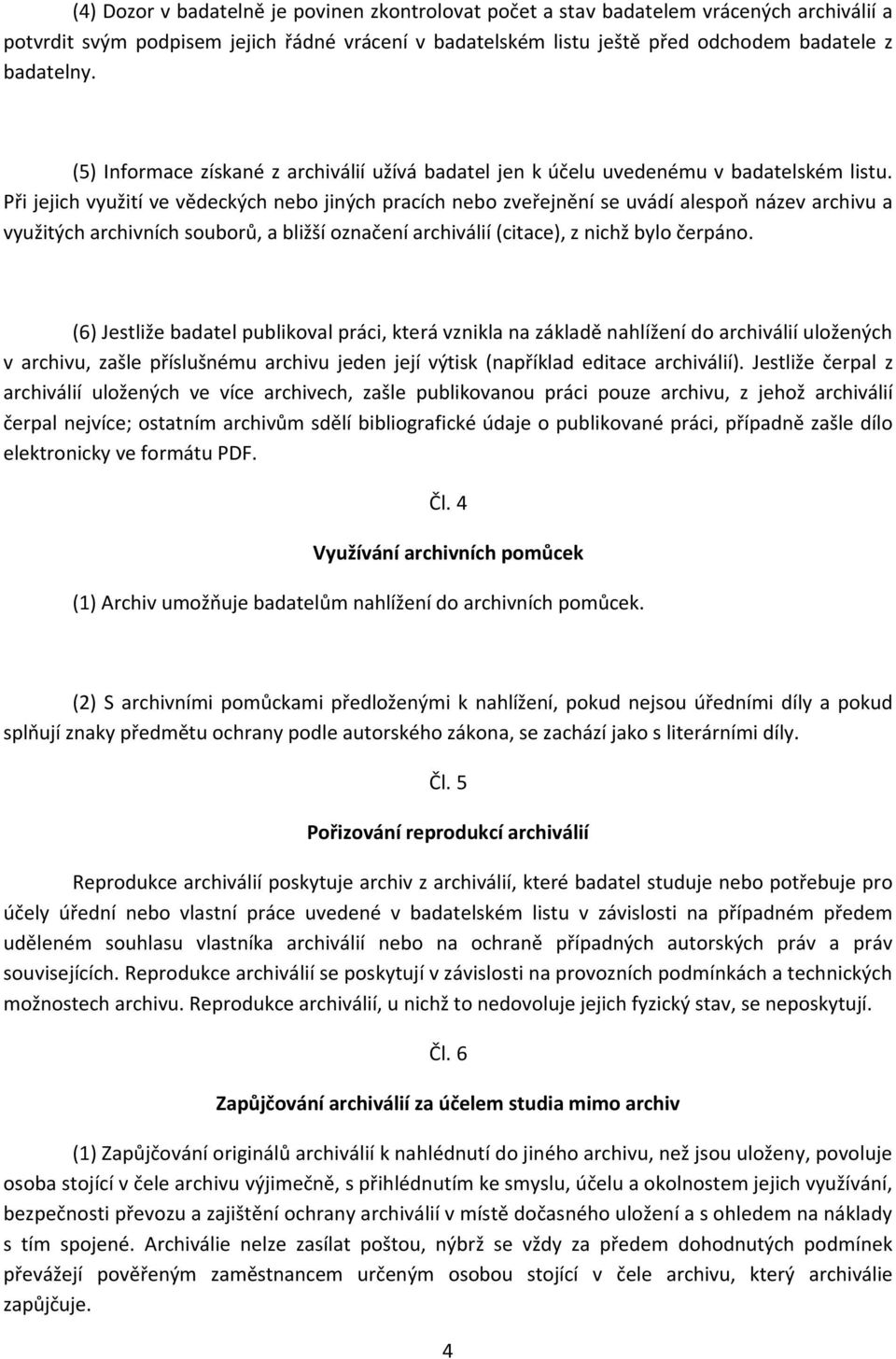 Při jejich využití ve vědeckých nebo jiných pracích nebo zveřejnění se uvádí alespoň název archivu a využitých archivních souborů, a bližší označení archiválií (citace), z nichž bylo čerpáno.