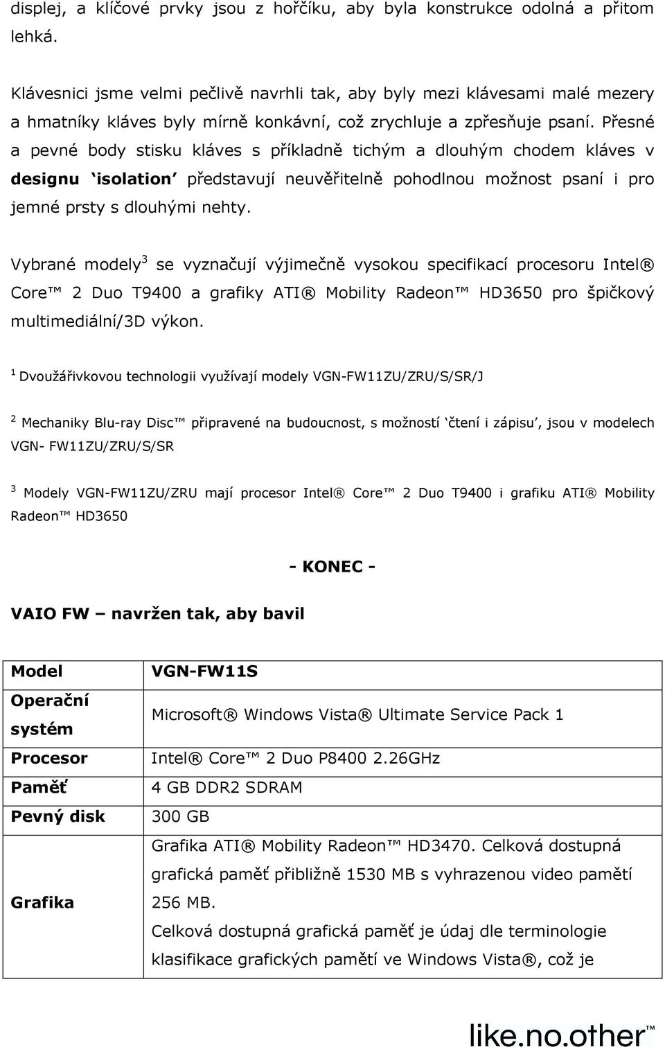 Přesné a pevné body stisku kláves s příkladně tichým a dlouhým chodem kláves v designu isolation představují neuvěřitelně pohodlnou možnost psaní i pro jemné prsty s dlouhými nehty.