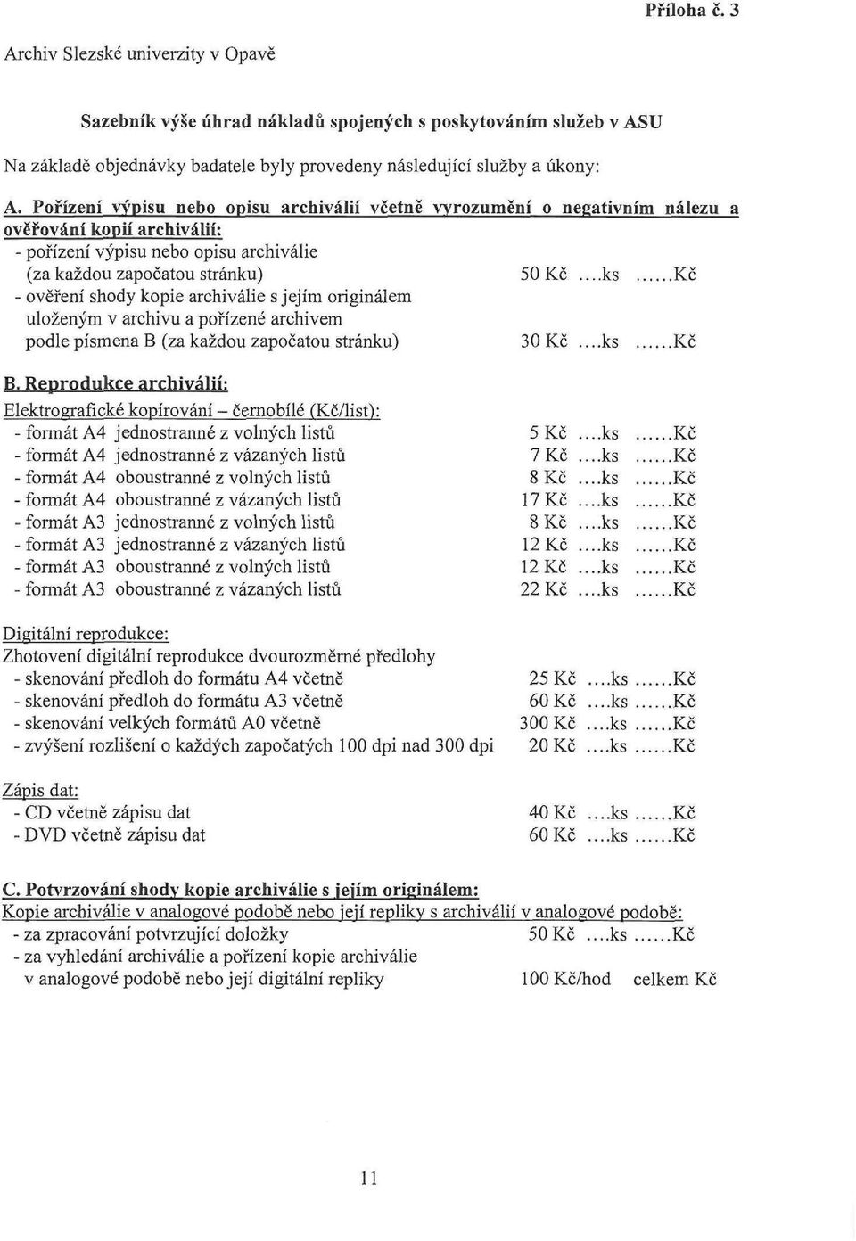 ...ks Kč - ověření shody kopie archiválie s jejím originálem uloženým v archivu a pořízené archivem podle písmena B (za každou započatou stránku) 30 Kč....ks Kč B.