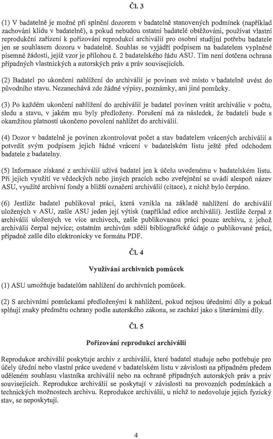 Souhlas se vyjádří podpisem na badatelem vyplněné písemné žádosti, jejíž vzor je přílohou č. 2 badatelského řádu ASU.