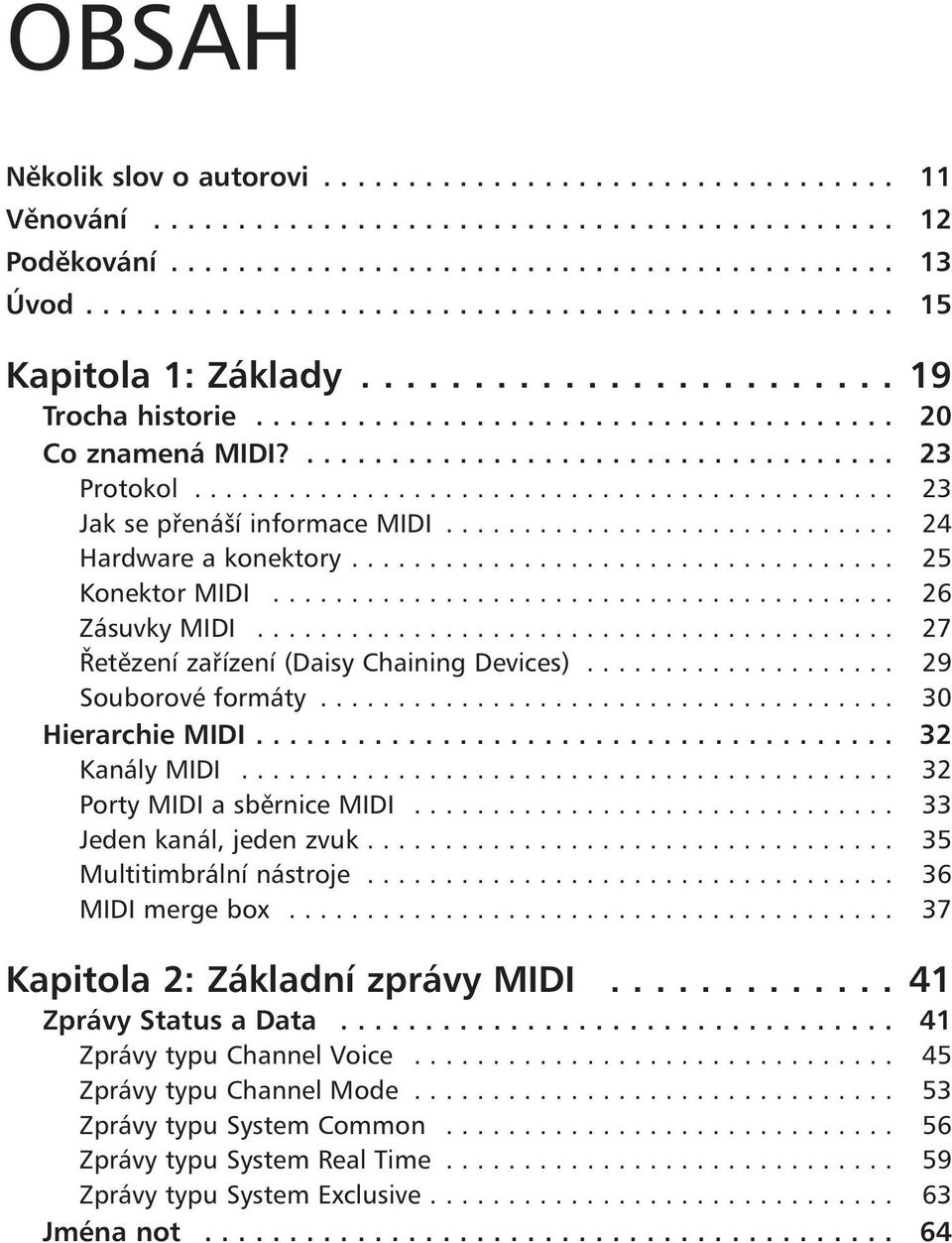 ............................................ 23 Jak se přenáší informace MIDI............................. 24 Hardware a konektory................................... 25 Konektor MIDI........................................ 26 Zásuvky MIDI.