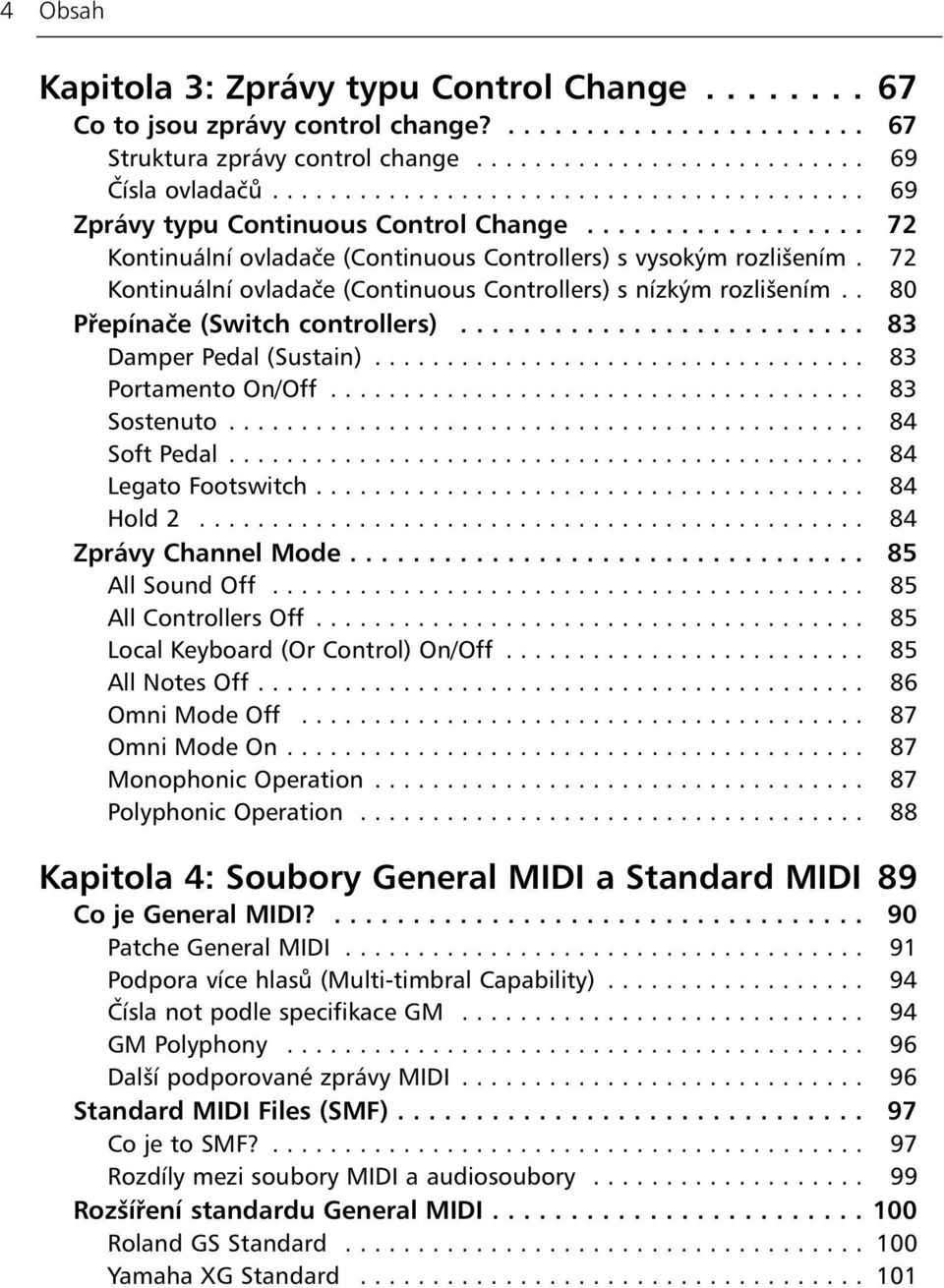 72 Kontinuální ovladače (Continuous Controllers) s nízkým rozlišením.. 80 Přepínače (Switch controllers).......................... 83 Damper Pedal (Sustain).................................. 83 Portamento On/Off.