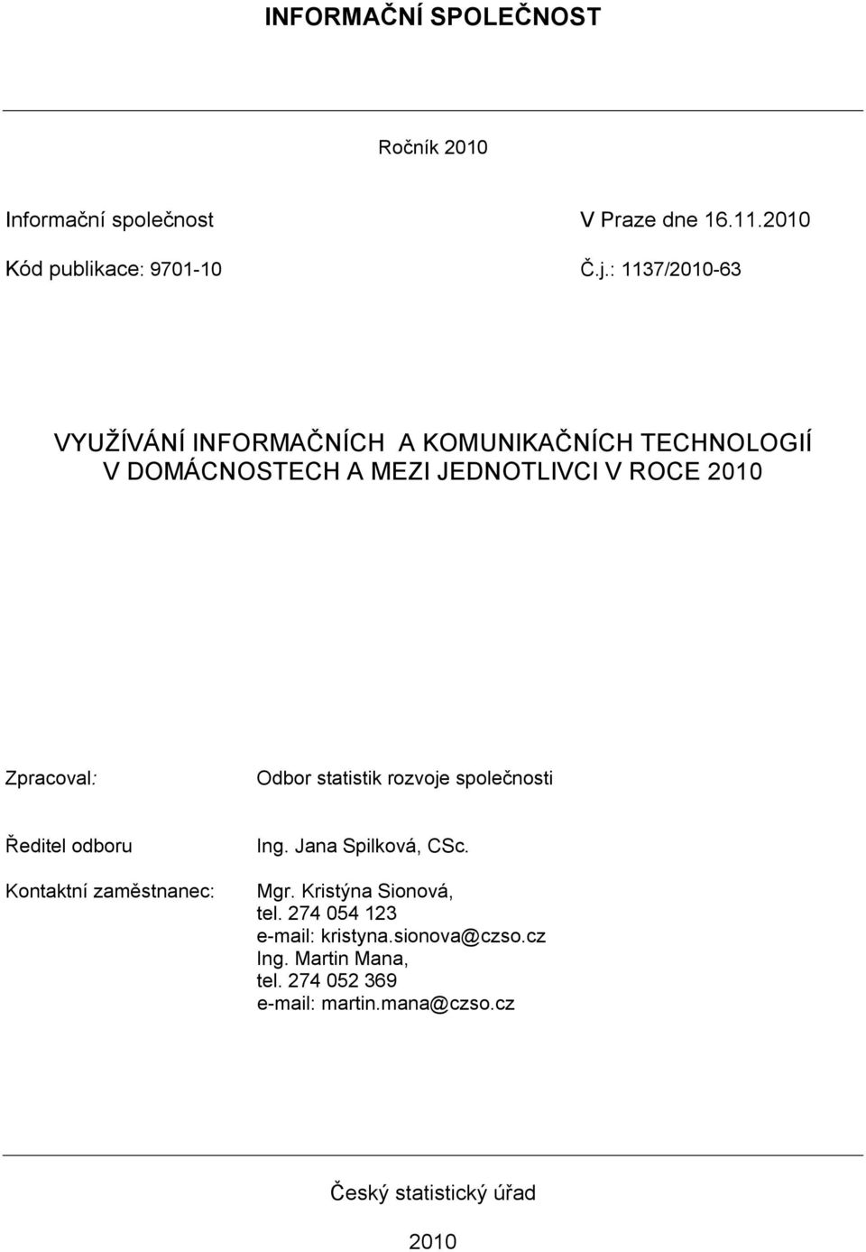 Odbor statistik rozvoje společnosti Ředitel odboru Kontaktní zaměstnanec: Ing. Jana Spilková, CSc. Mgr.