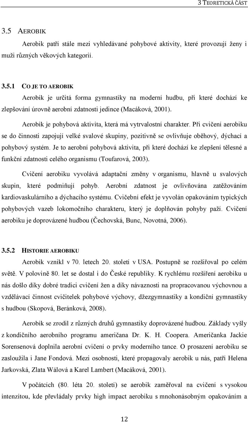 Je to aerobní pohybová aktivita, při které dochází ke zlepšení tělesné a funkční zdatnosti celého organismu (Toufarová, 2003).