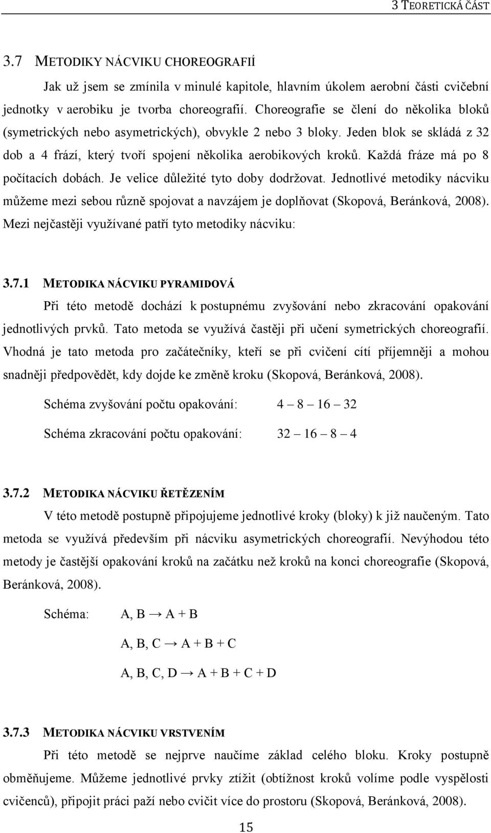 Každá fráze má po 8 počítacích dobách. Je velice důležité tyto doby dodržovat. Jednotlivé metodiky nácviku můžeme mezi sebou různě spojovat a navzájem je doplňovat (Skopová, Beránková, 2008).