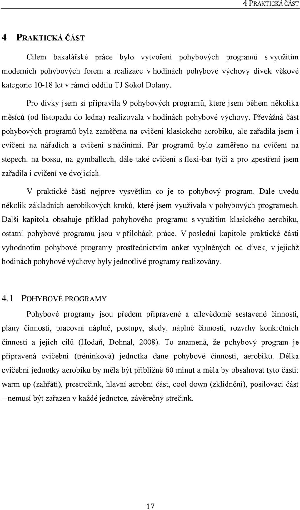 Převážná část pohybových programů byla zaměřena na cvičení klasického aerobiku, ale zařadila jsem i cvičení na nářadích a cvičení s náčiními.