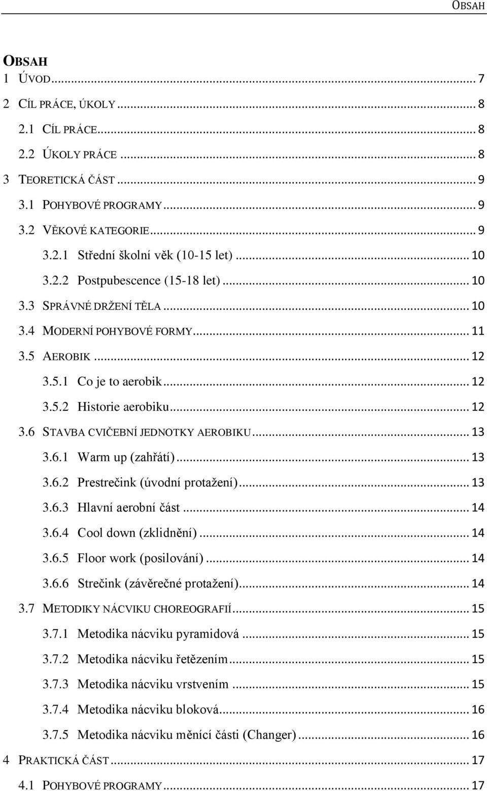 .. 13 3.6.1 Warm up (zahřátí)... 13 3.6.2 Prestrečink (úvodní protažení)... 13 3.6.3 Hlavní aerobní část... 14 3.6.4 Cool down (zklidnění)... 14 3.6.5 Floor work (posilování)... 14 3.6.6 Strečink (závěrečné protažení).