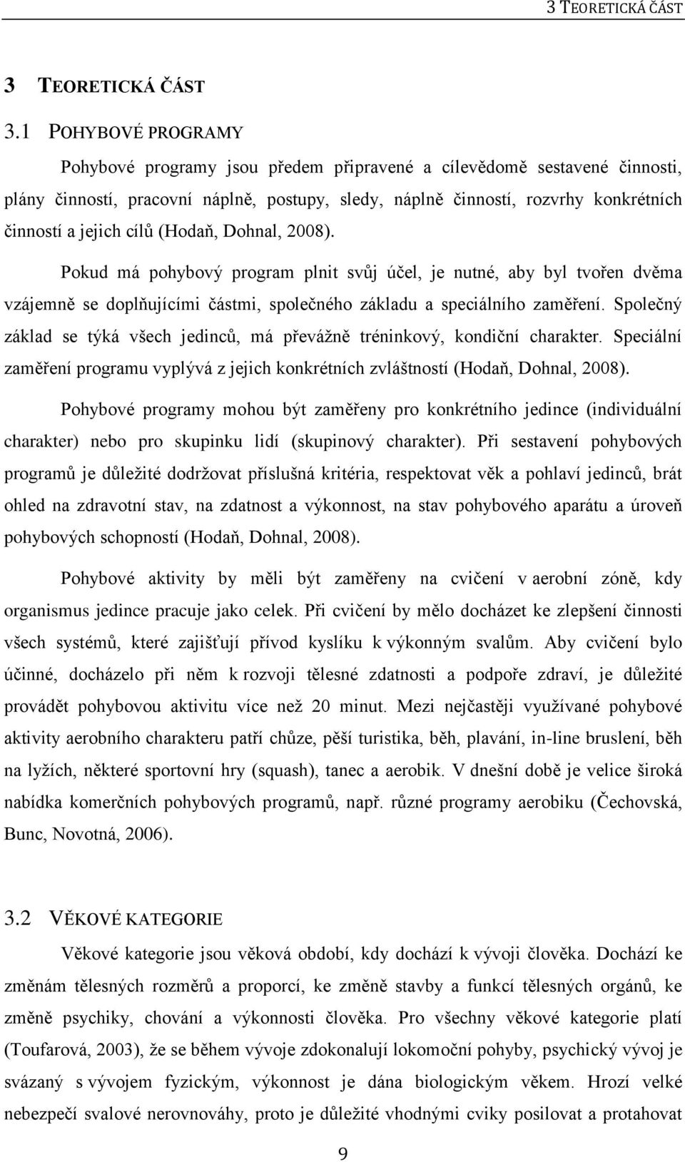 cílů (Hodaň, Dohnal, 2008). Pokud má pohybový program plnit svůj účel, je nutné, aby byl tvořen dvěma vzájemně se doplňujícími částmi, společného základu a speciálního zaměření.