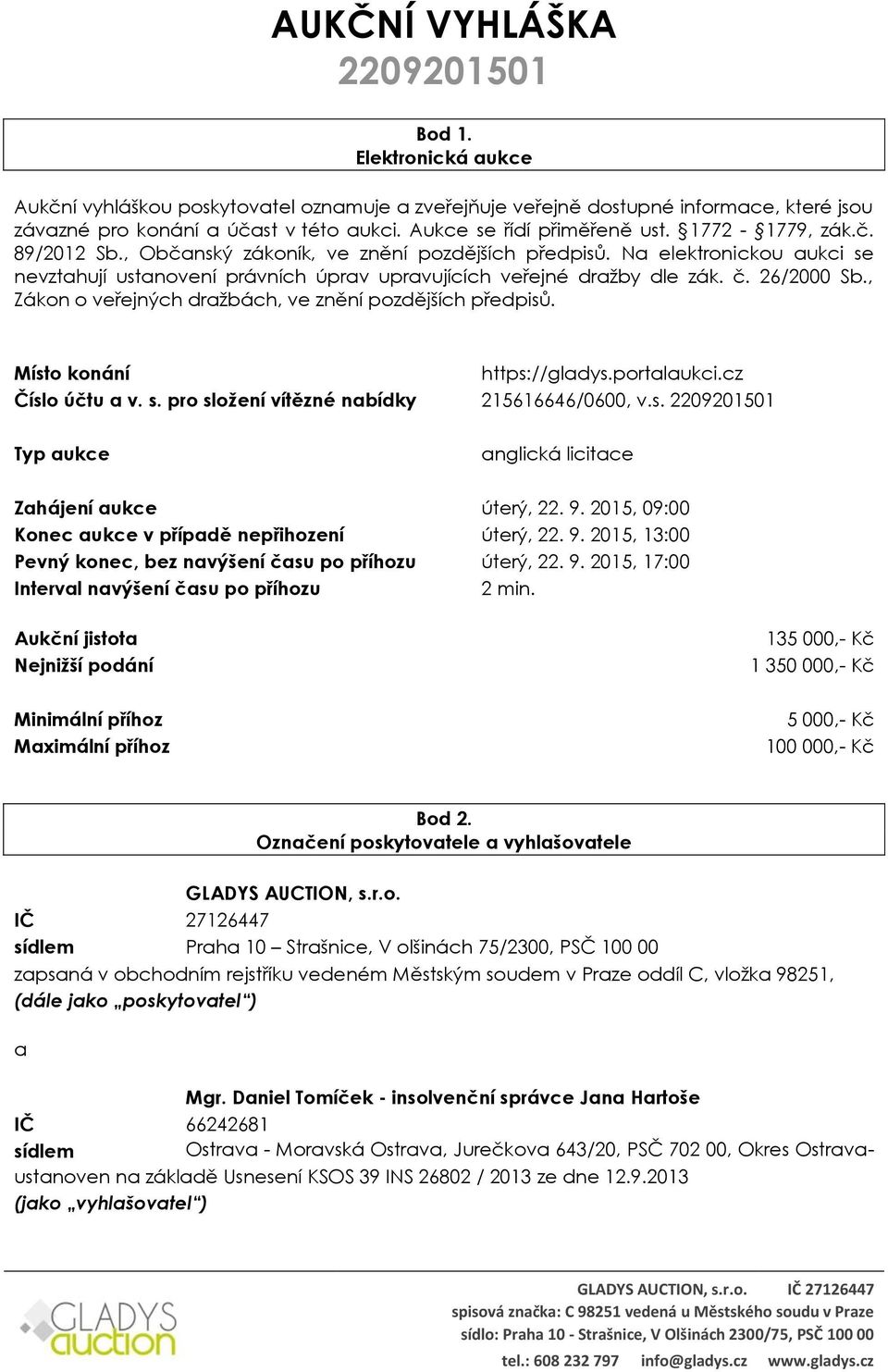 Na elektronickou aukci se nevztahují ustanovení právních úprav upravujících veřejné dražby dle zák. č. 26/2000 Sb., Zákon o veřejných dražbách, ve znění pozdějších předpisů.