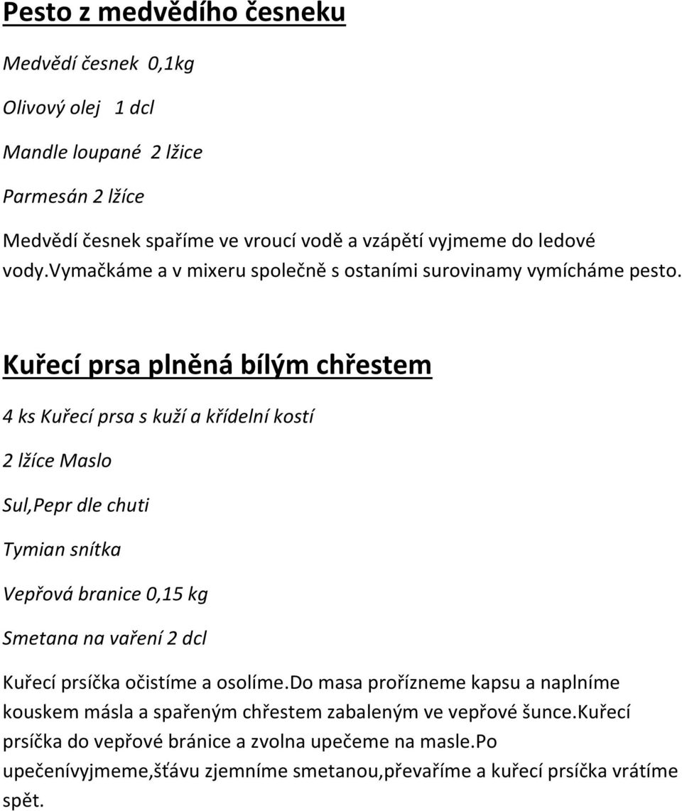 Kuřecí prsa plněná bílým chřestem 4 ks Kuřecí prsa s kuží a křídelní kostí 2 lžíce Maslo Sul,Pepr dle chuti Tymian snítka Vepřová branice 0,15 kg Smetana na vaření 2 dcl