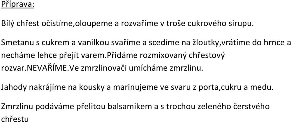 přidáme rozmixovaný chřestový rozvar.nevaříme.ve zmrzlinovači umícháme zmrzlinu.