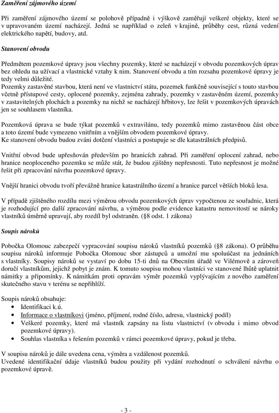 Stanovení obvodu Předmětem pozemkové úpravy jsou všechny pozemky, které se nacházejí v obvodu pozemkových úprav bez ohledu na užívací a vlastnické vztahy k nim.