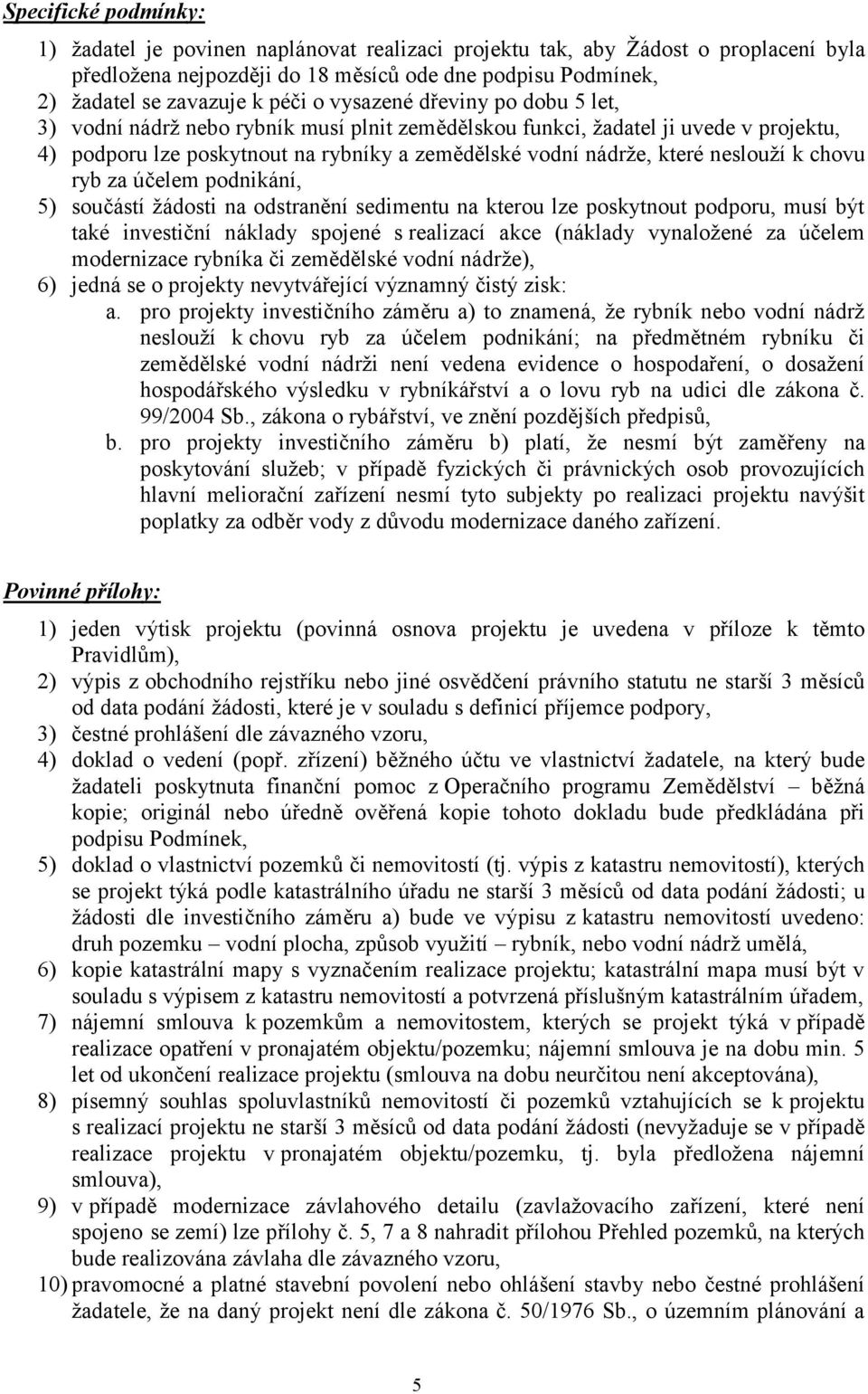 chovu ryb za účelem podnikání, 5) součástí žádosti na odstranění sedimentu na kterou lze poskytnout podporu, musí být také investiční náklady spojené s realizací akce (náklady vynaložené za účelem