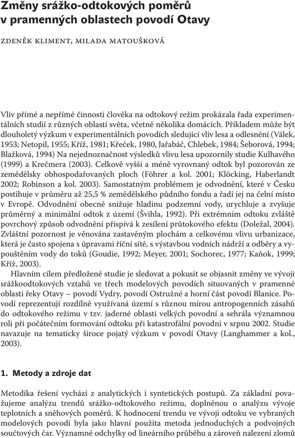Příkladem může být dlouholetý výzkum v experimentálních povodích sledující vliv lesa a odlesnění (Válek, 1953; Netopil, 1955; Kříž, 1981; Křeček, 1980, Jařabáč, Chlebek, 1984; Šeborová, 1994;