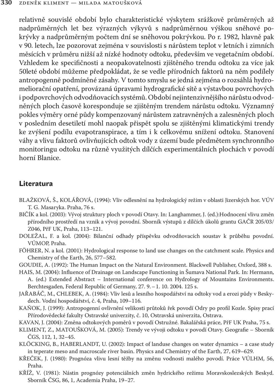 letech, lze pozorovat zejména v souvislosti s nárůstem teplot v letních i zimních měsících v průměru nižší až nízké hodnoty odtoku, především ve vegetačním období.