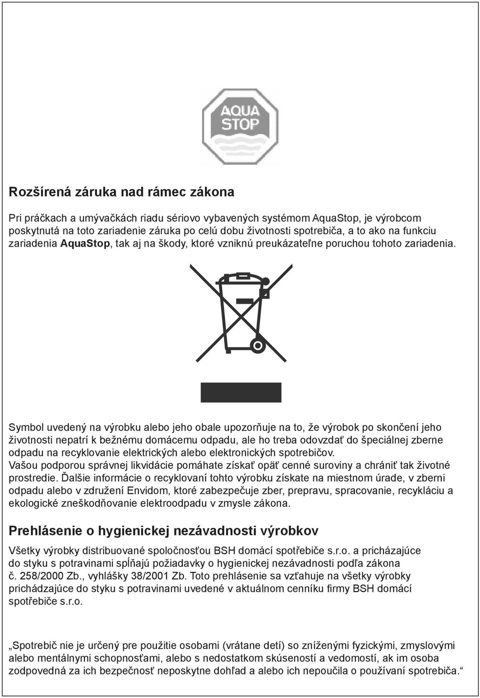 Symbol uvedený na výrobku alebo jeho obale upozorňuje na to, že výrobok po skončení jeho životnosti nepatrí k bežnému domácemu odpadu, ale ho treba odovzdať do špeciálnej zberne odpadu na