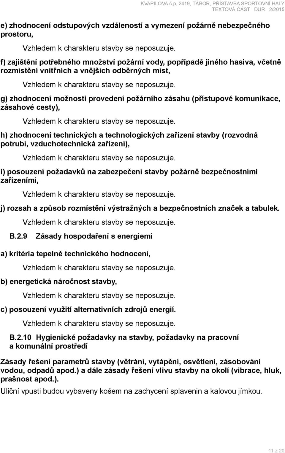 vzduchotechnická zařízení), i) posouzení požadavků na zabezpečení stavby požárně bezpečnostními zařízeními, j) rozsah a způsob rozmístění výstražných a bezpečnostních značek a tabulek. B.2.