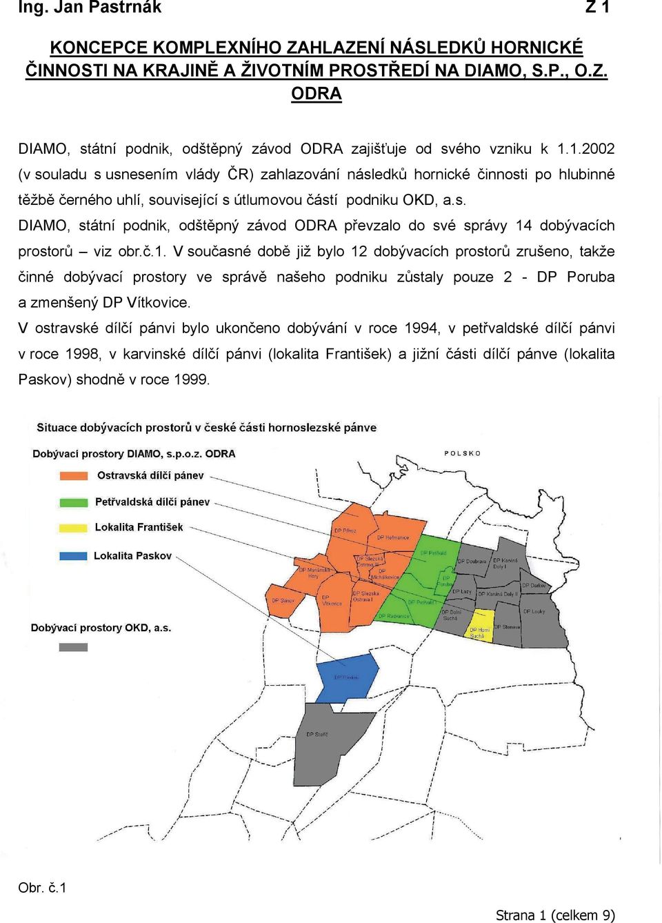 č.1. V současné době již bylo 12 dobývacích prostorů zrušeno, takže činné dobývací prostory ve správě našeho podniku zůstaly pouze 2 - DP Poruba a zmenšený DP Vítkovice.