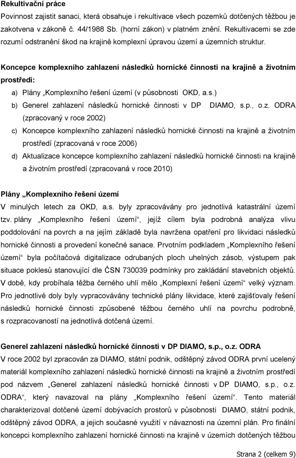 Koncepce komplexního zahlazení následků hornické činnosti na krajině a životním prostředí: a) Plány Komplexního řešení území (v působnosti OKD, a.s.) b) Generel zahlazení následků hornické činnosti v DP DIAMO, s.