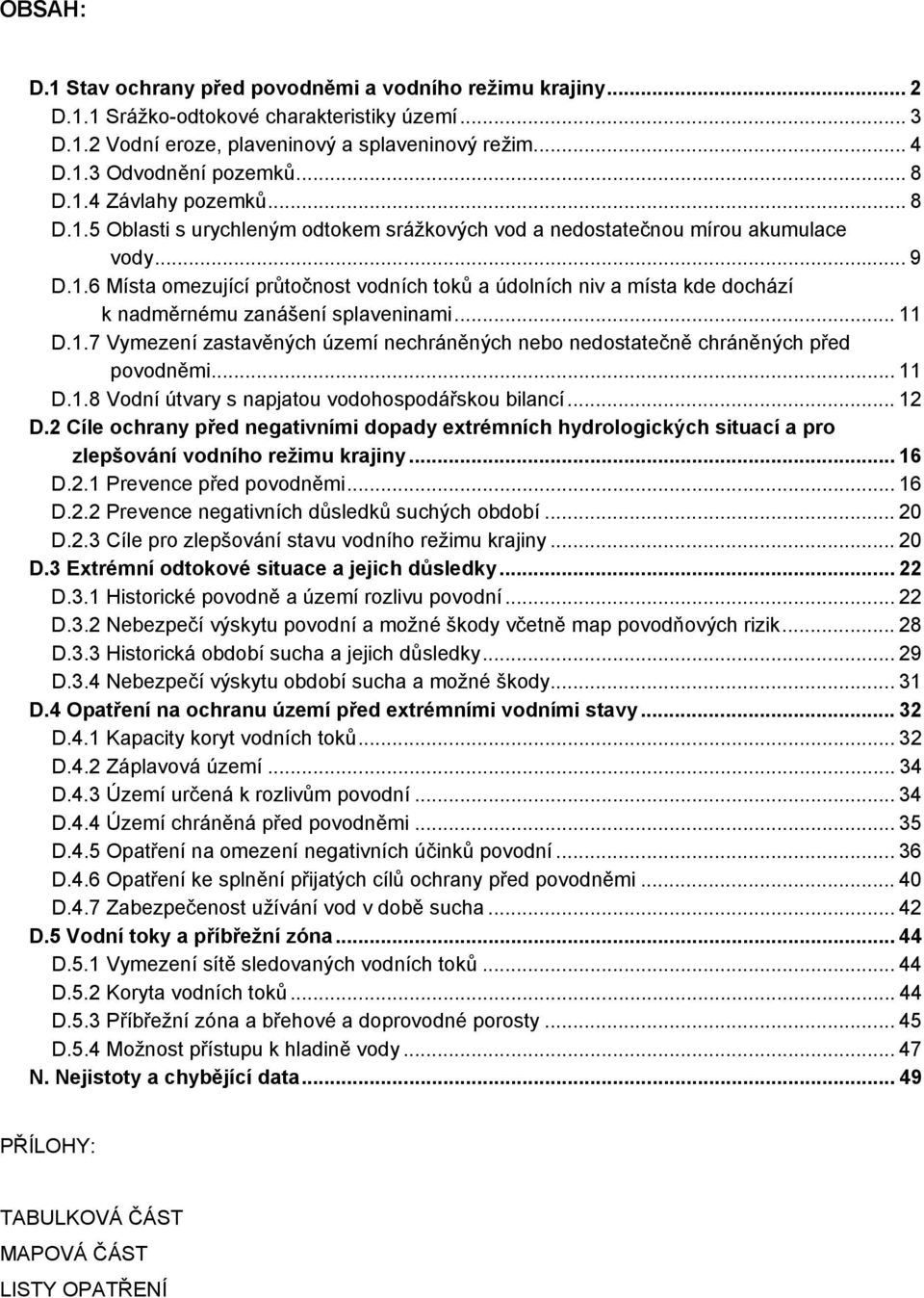 .. 11 D.1.7 Vymezení zastavěných území nechráněných nebo nedostatečně chráněných před povodněmi... 11 D.1.8 Vodní útvary s napjatou vodohospodářskou bilancí... 12 D.