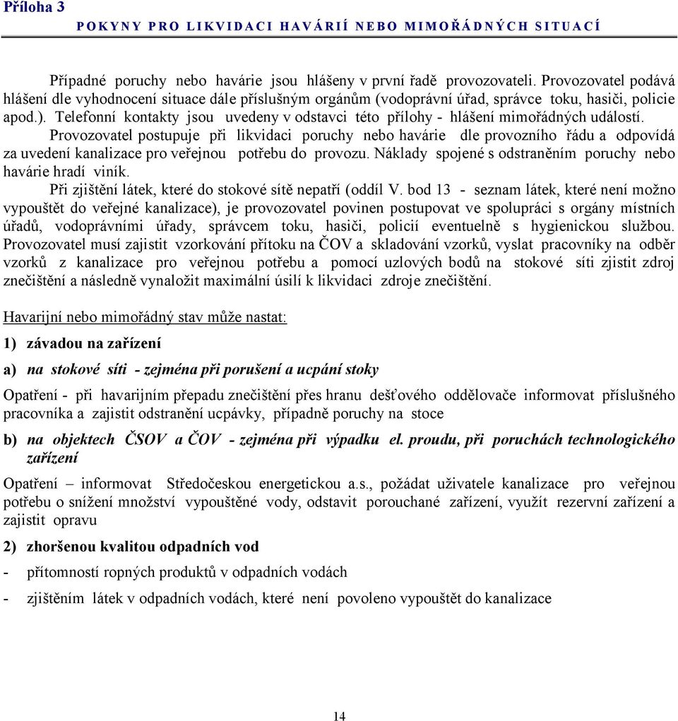 Telefonní kontakty jsou uvedeny v odstavci této přílohy - hlášení mimořádných událostí.