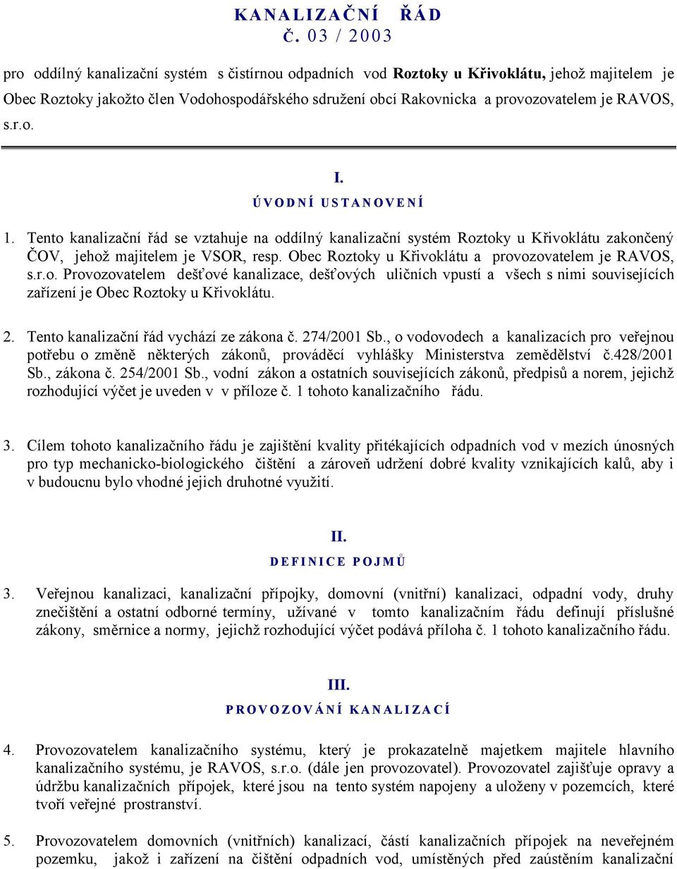 je RAVOS, s.r.o. I. Ú V O D N Í U S T A N O V E N Í 1. Tento kanalizační řád se vztahuje na oddílný kanalizační systém Roztoky u Křivoklátu zakončený ČOV, jehož majitelem je VSOR, resp.