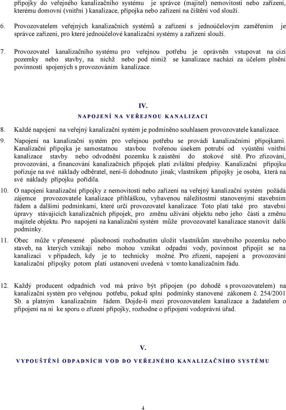 Provozovatel kanalizačního systému pro veřejnou potřebu je oprávněn vstupovat na cizí pozemky nebo stavby, na nichž nebo pod nimiž se kanalizace nachází za účelem plnění povinností spojených s