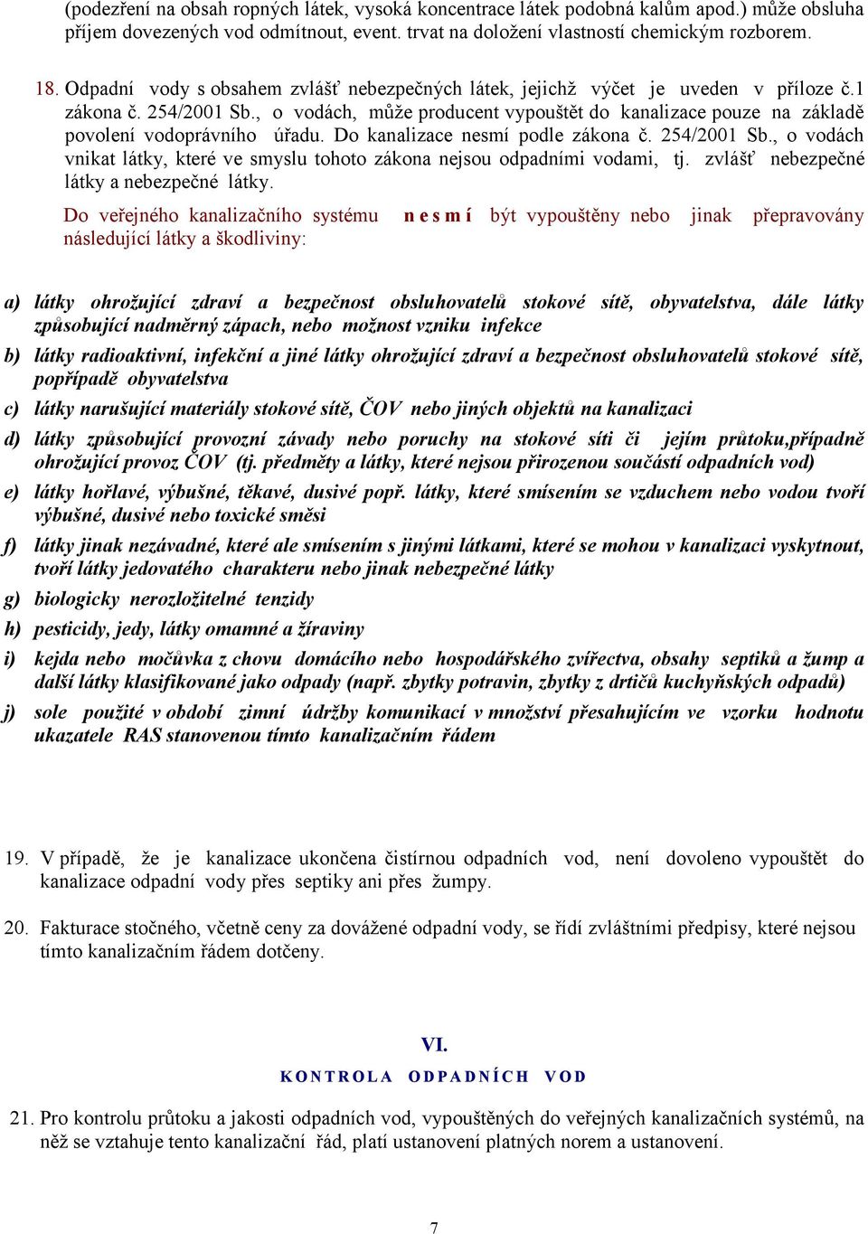 , o vodách, může producent vypouštět do kanalizace pouze na základě povolení vodoprávního úřadu. Do kanalizace nesmí podle zákona č. 254/2001 Sb.