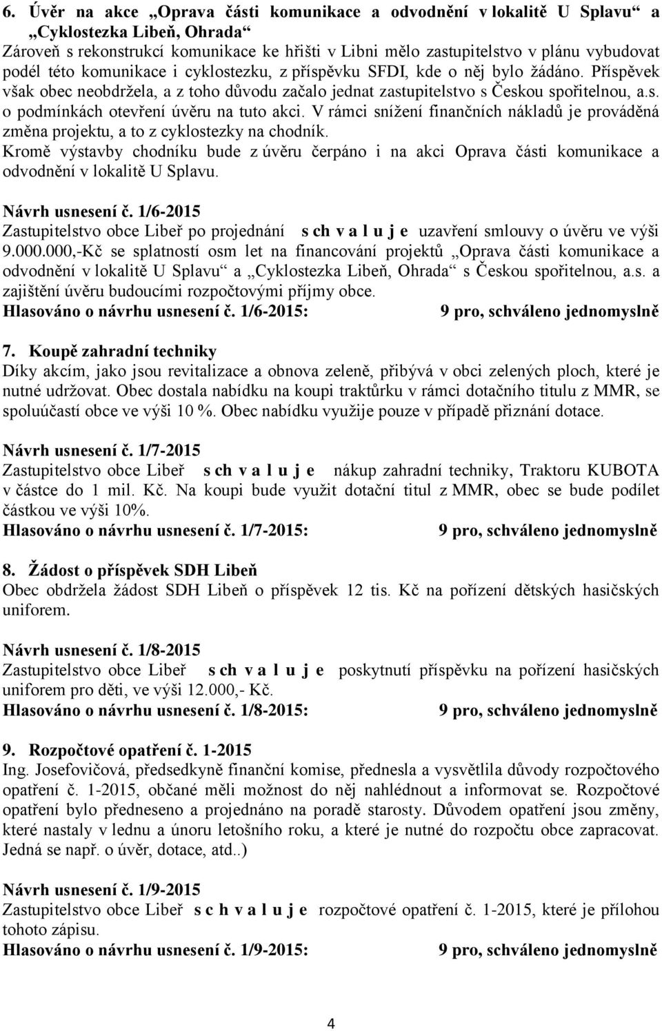 V rámci snížení finančních nákladů je prováděná změna projektu, a to z cyklostezky na chodník.