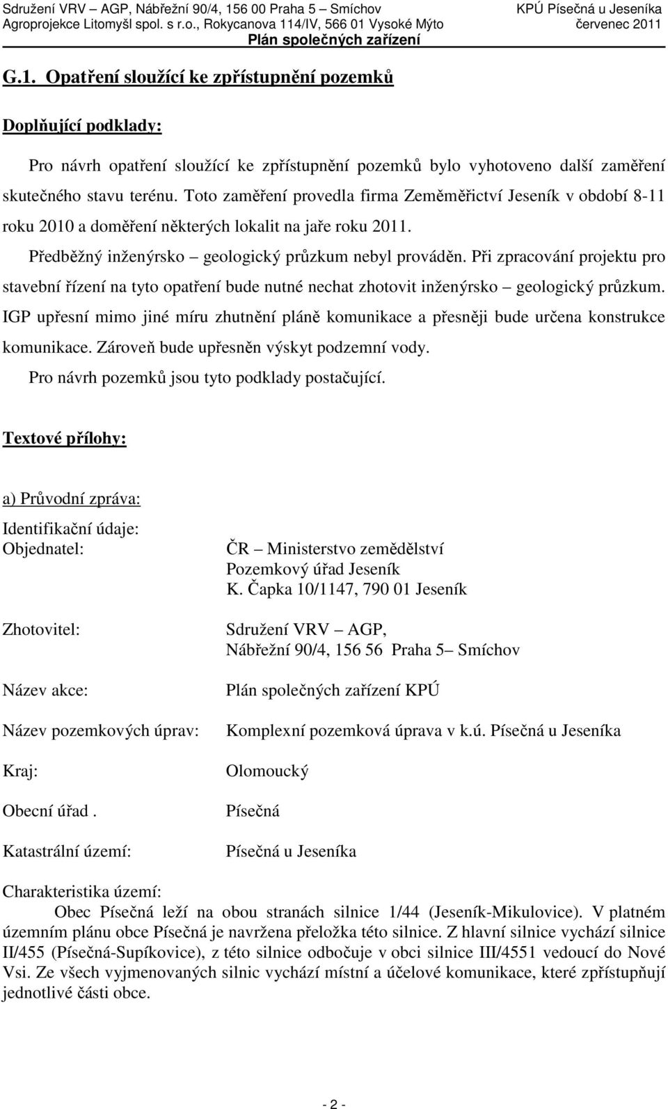 Při zpracování projektu pro stavební řízení na tyto opatření bude nutné nechat zhotovit inženýrsko geologický průzkum.