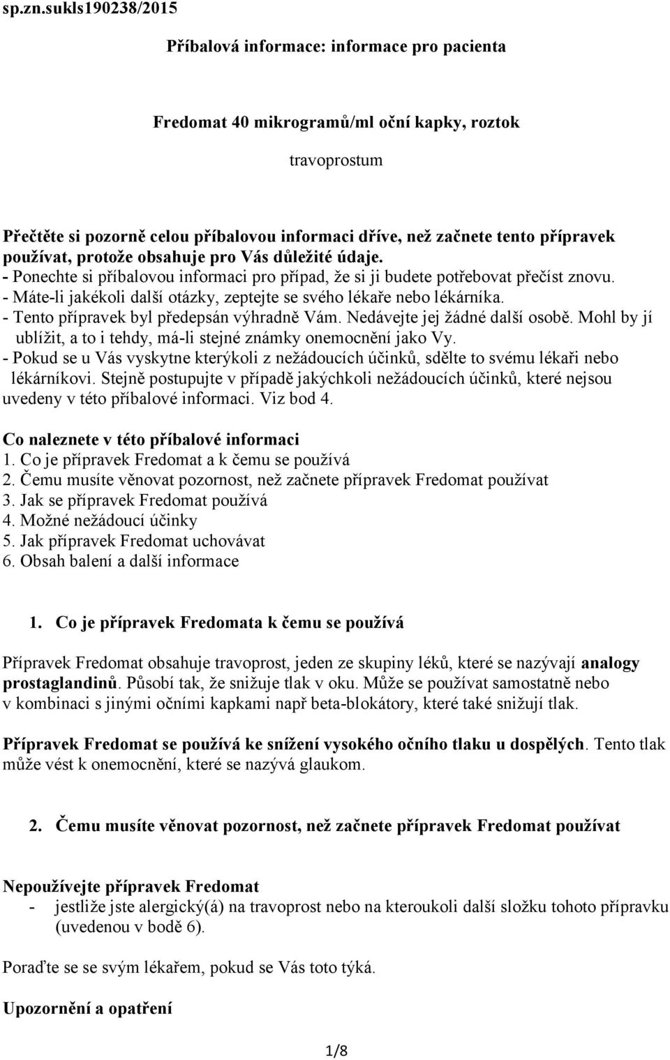 přípravek používat, protože obsahuje pro Vás důležité údaje. - Ponechte si příbalovou informaci pro případ, že si ji budete potřebovat přečíst znovu.