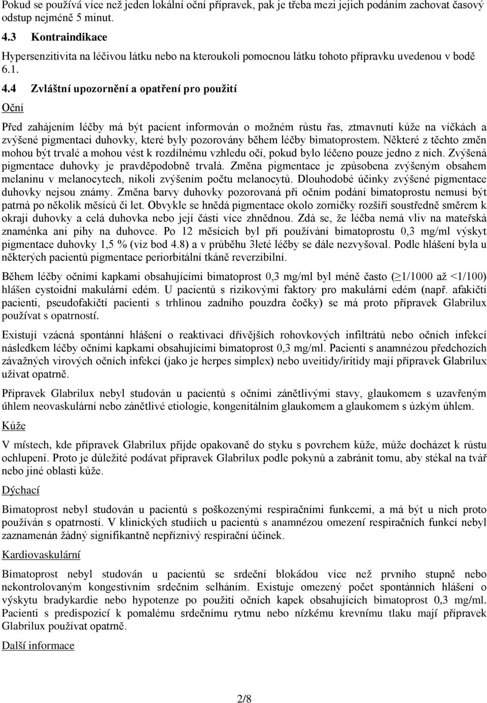 4 Zvláštní upozornění a opatření pro použití Oční Před zahájením léčby má být pacient informován o možném růstu řas, ztmavnutí kůže na víčkách a zvýšené pigmentaci duhovky, které byly pozorovány