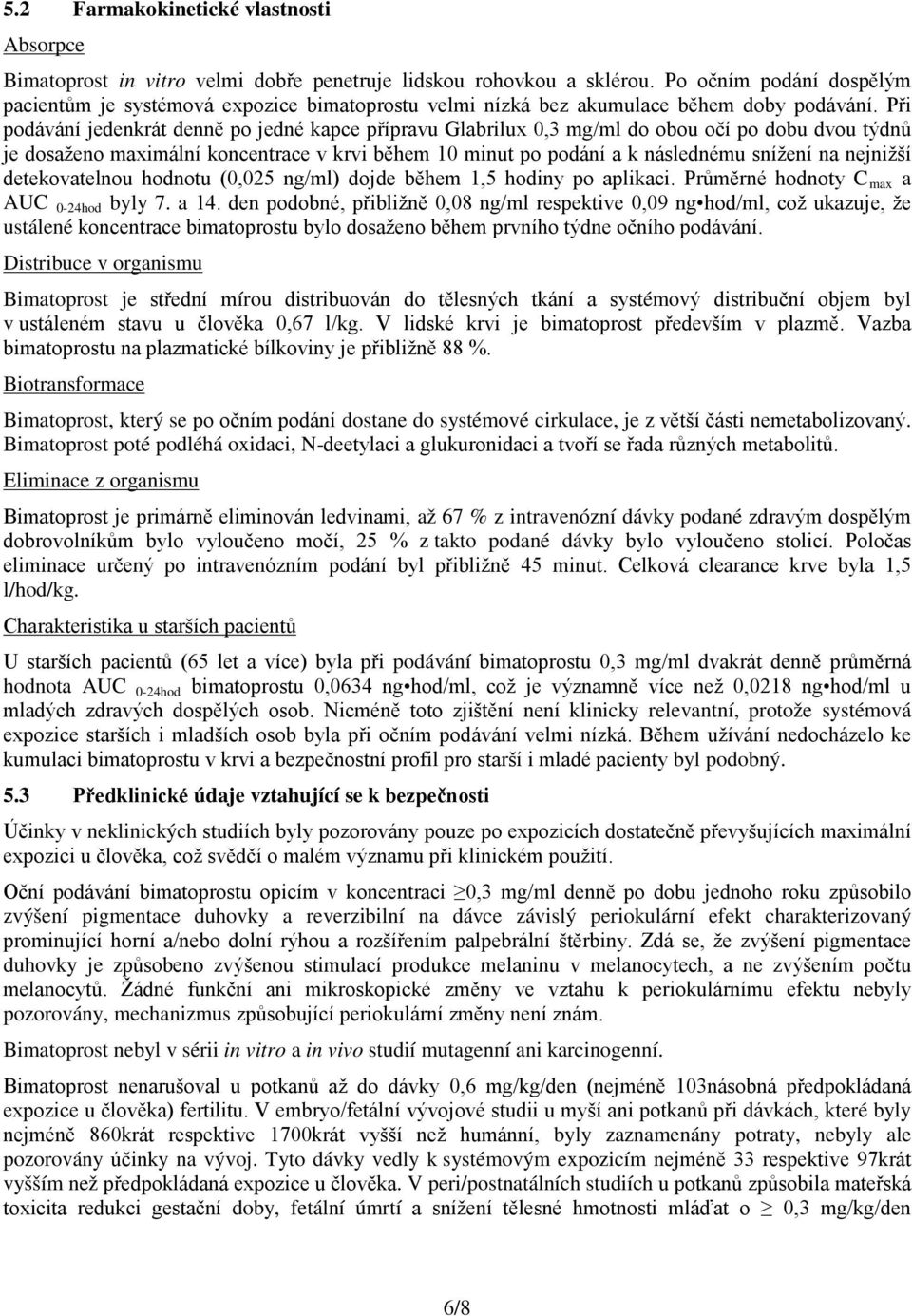 Při podávání jedenkrát denně po jedné kapce přípravu Glabrilux 0,3 mg/ml do obou očí po dobu dvou týdnů je dosaženo maximální koncentrace v krvi během 10 minut po podání a k následnému snížení na