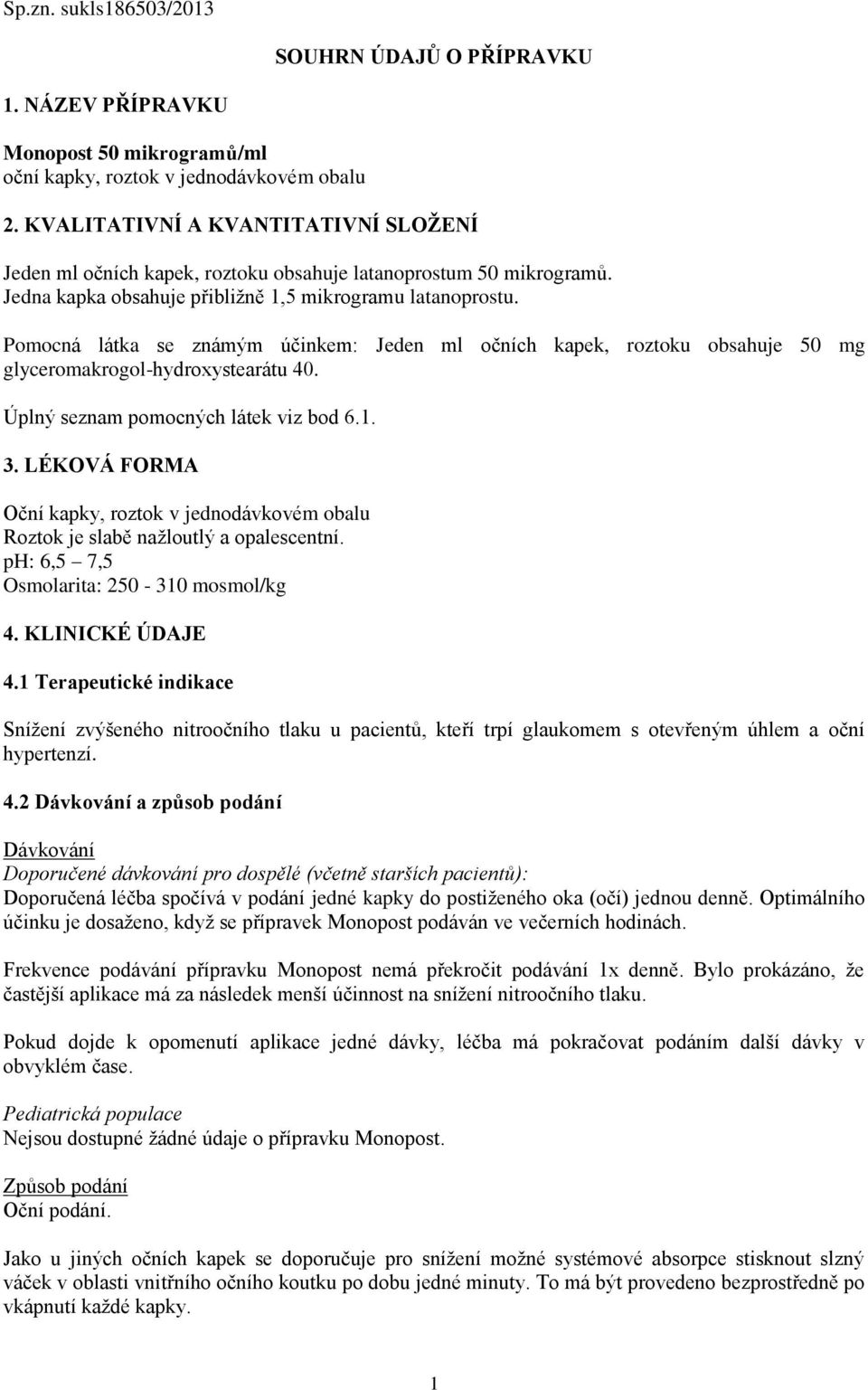 Pomocná látka se známým účinkem: Jeden ml očních kapek, roztoku obsahuje 50 mg glyceromakrogol-hydroxystearátu 40. Úplný seznam pomocných látek viz bod 6.1. 3.