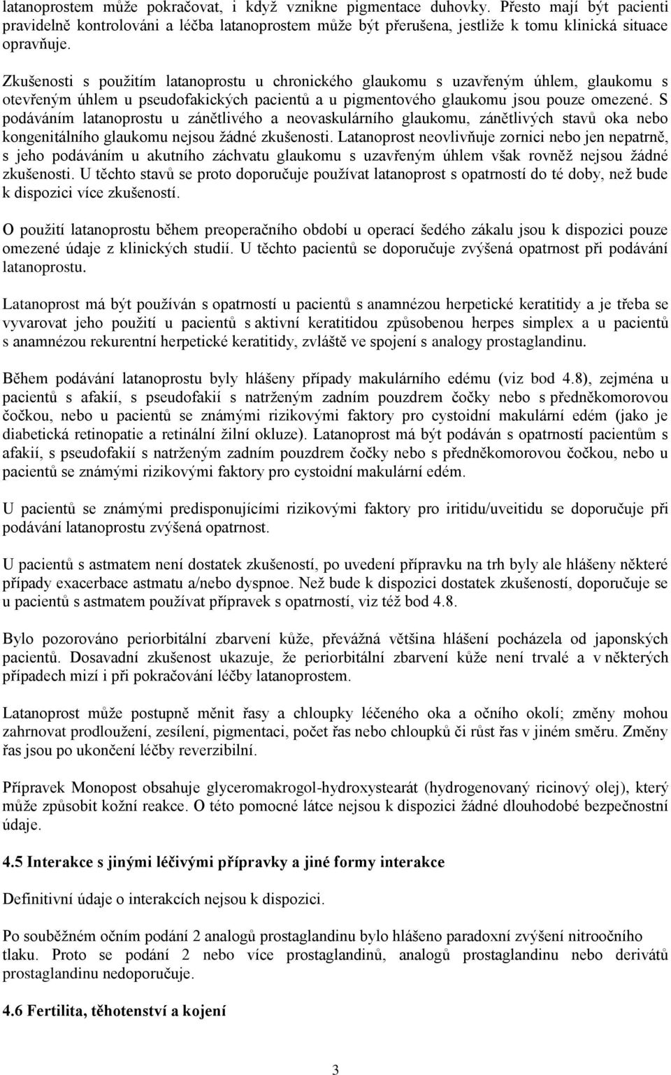 S podáváním latanoprostu u zánětlivého a neovaskulárního glaukomu, zánětlivých stavů oka nebo kongenitálního glaukomu nejsou žádné zkušenosti.