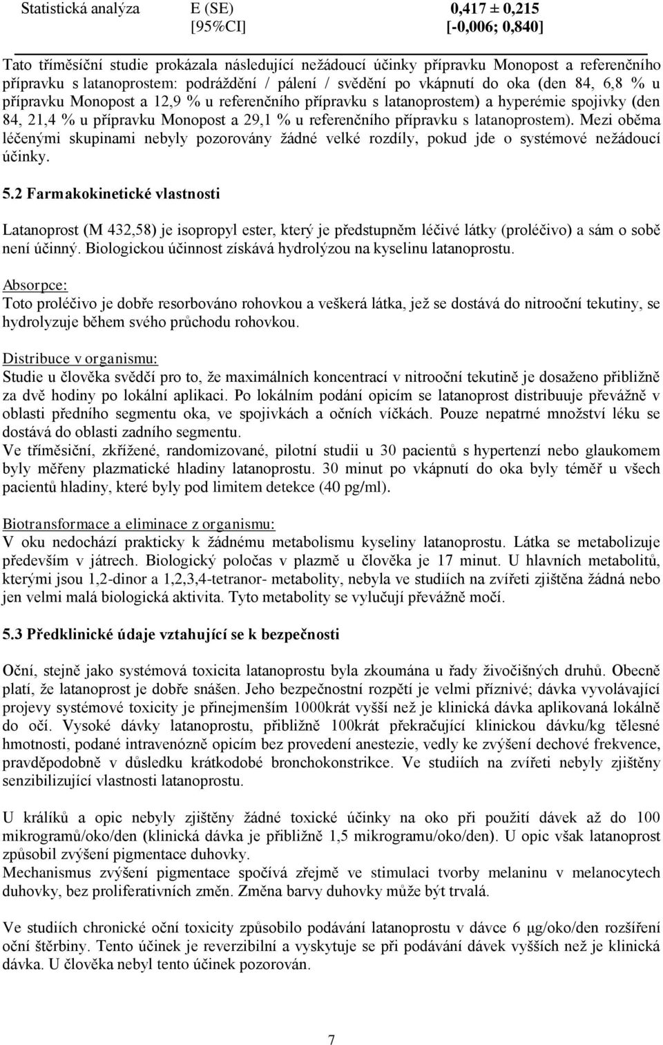 referenčního přípravku s latanoprostem). Mezi oběma léčenými skupinami nebyly pozorovány žádné velké rozdíly, pokud jde o systémové nežádoucí účinky. 5.