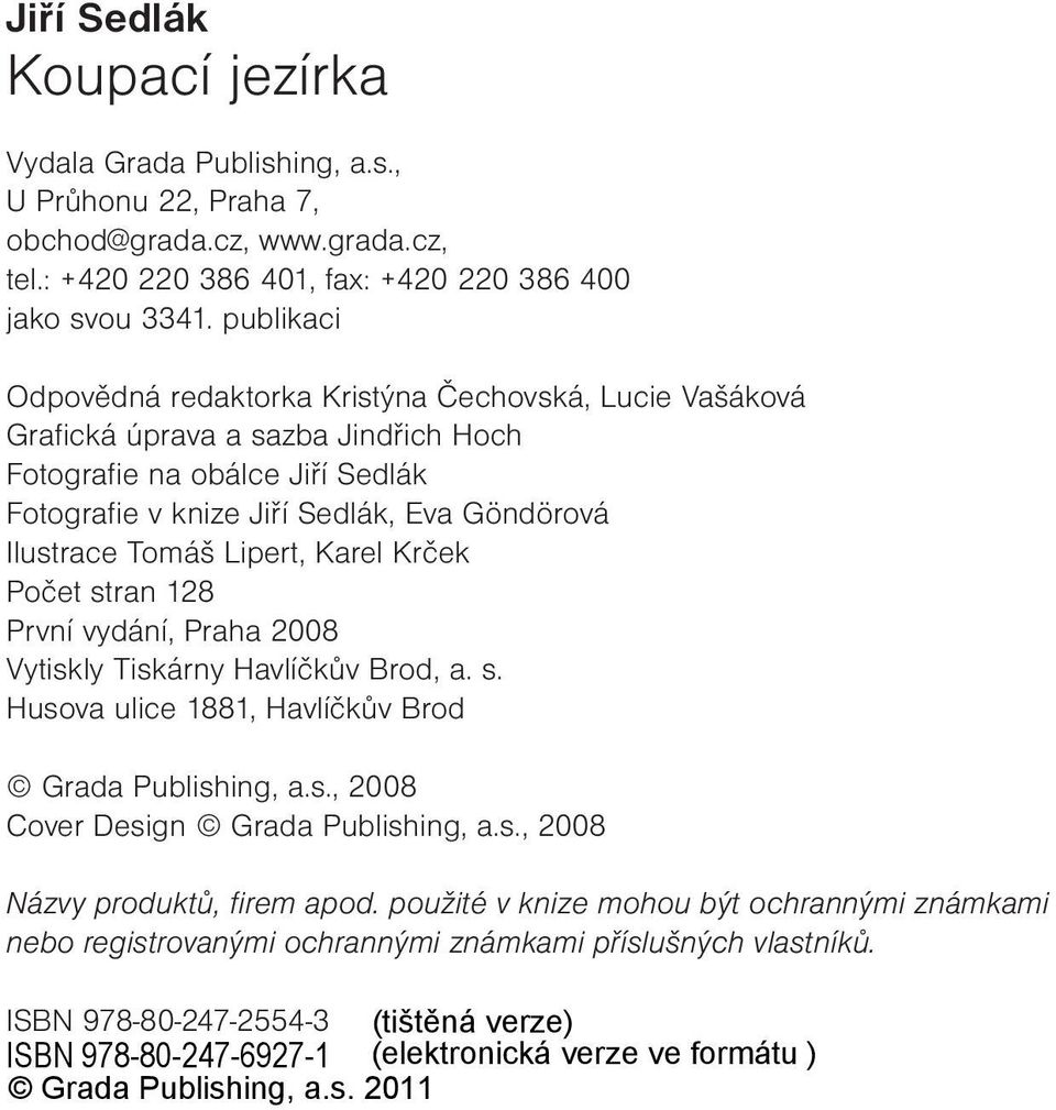 Ilustrace Tomáš Lipert, Karel Krček Počet stran 128 První vydání, Praha 2008 Vytiskly Tiskárny Havlíčkův Brod, a. s. Husova ulice 1881, Havlíčkův Brod Grada Publishing, a.s., 2008 Cover Design Grada Publishing, a.