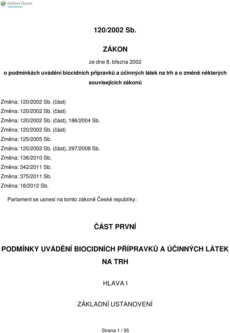 (část) Změna: 120/2002 Sb. (část) Změna: 120/2002 Sb. (část), 186/2004 Sb. Změna: 120/2002 Sb. (část) Změna: 125/2005 Sb. Změna: 120/2002 Sb. (část), 297/2008 Sb.