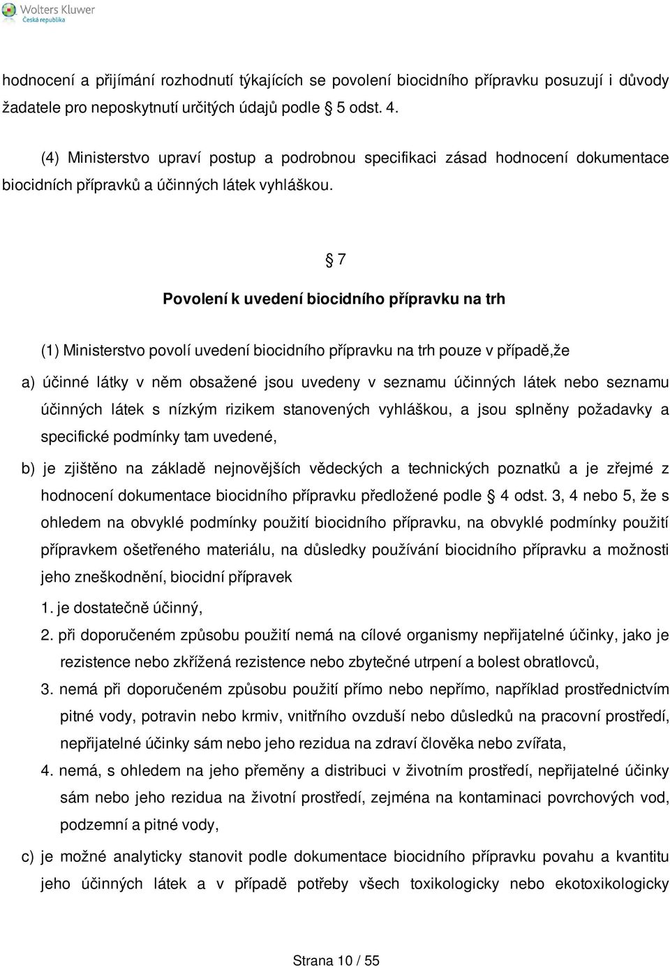 7 Povolení k uvedení biocidního přípravku na trh (1) Ministerstvo povolí uvedení biocidního přípravku na trh pouze v případě,že a) účinné látky v něm obsažené jsou uvedeny v seznamu účinných látek