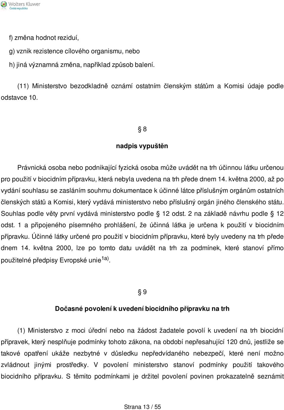 8 nadpis vypuštěn Právnická osoba nebo podnikající fyzická osoba může uvádět na trh účinnou látku určenou pro použití v biocidním přípravku, která nebyla uvedena na trh přede dnem 14.