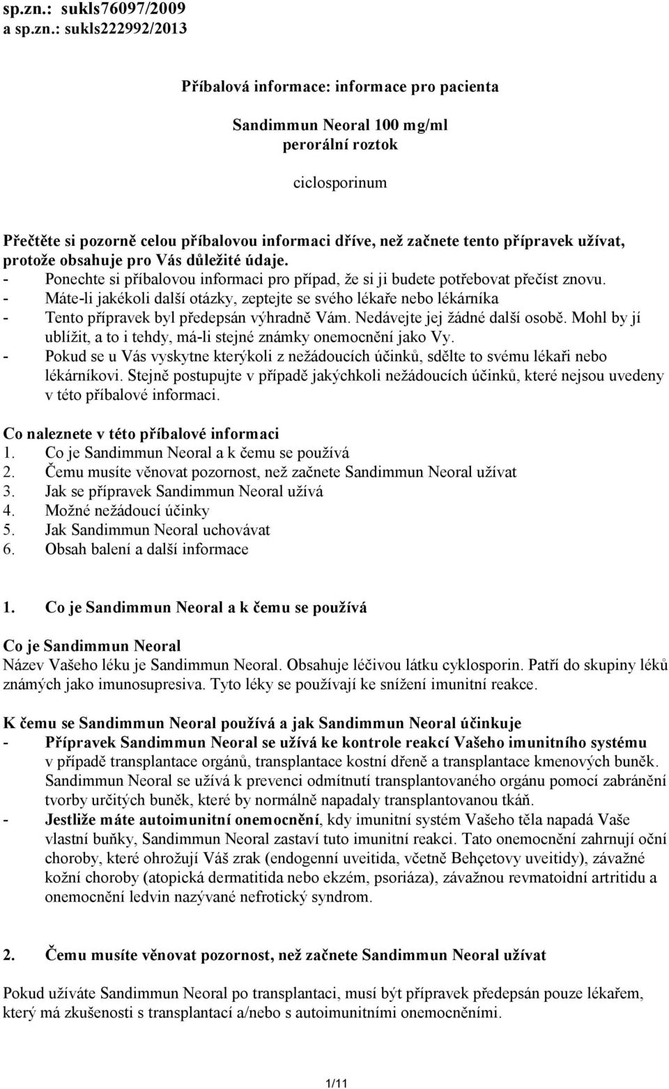 začnete tento přípravek užívat, protože obsahuje pro Vás důležité údaje. - Ponechte si příbalovou informaci pro případ, že si ji budete potřebovat přečíst znovu.