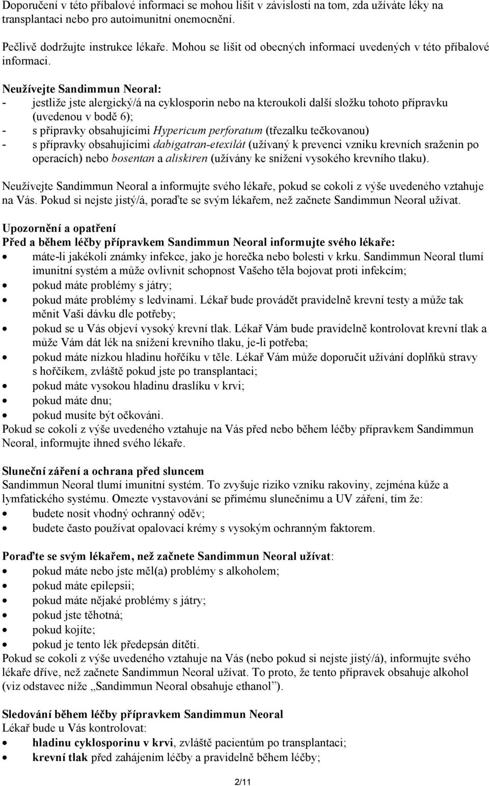 Neužívejte Sandimmun Neoral: - jestliže jste alergický/á na cyklosporin nebo na kteroukoli další složku tohoto přípravku (uvedenou v bodě 6); - s přípravky obsahujícími Hypericum perforatum (třezalku