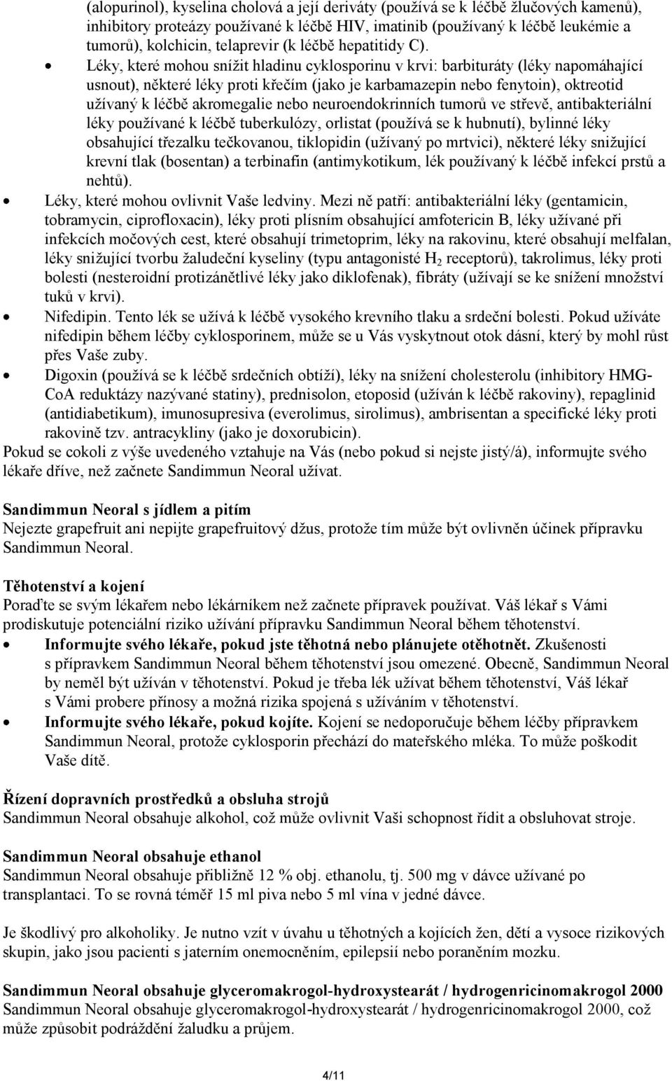 Léky, které mohou snížit hladinu cyklosporinu v krvi: barbituráty (léky napomáhající usnout), některé léky proti křečím (jako je karbamazepin nebo fenytoin), oktreotid užívaný k léčbě akromegalie