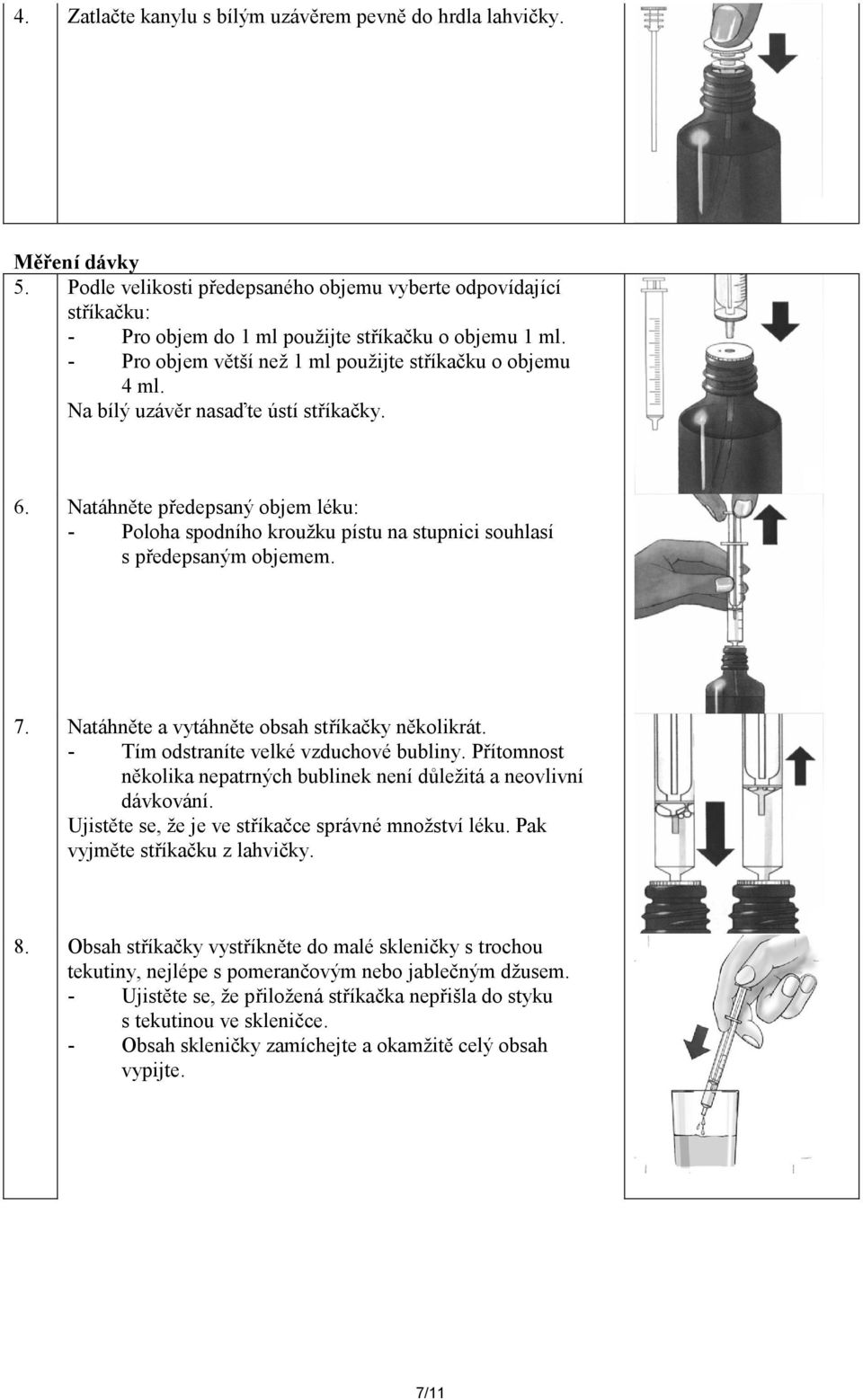 Natáhněte předepsaný objem léku: - Poloha spodního kroužku pístu na stupnici souhlasí s předepsaným objemem. 7. Natáhněte a vytáhněte obsah stříkačky několikrát.