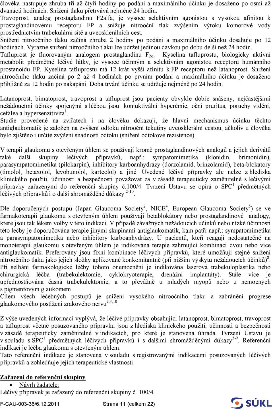 trabekulární sítě a uveosklerálních cest. Snížení nitroočního tlaku začíná zhruba 2 hodiny po podání a maximálního účinku dosahuje po 12 hodinách.