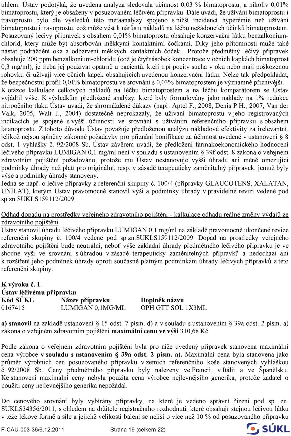 léčbu nežádoucích účinků bimatoprostem. Posuzovaný léčivý přípravek s obsahem 0,01% bimatoprostu obsahuje konzervační látku benzalkoniumchlorid, který může být absorbován měkkými kontaktními čočkami.