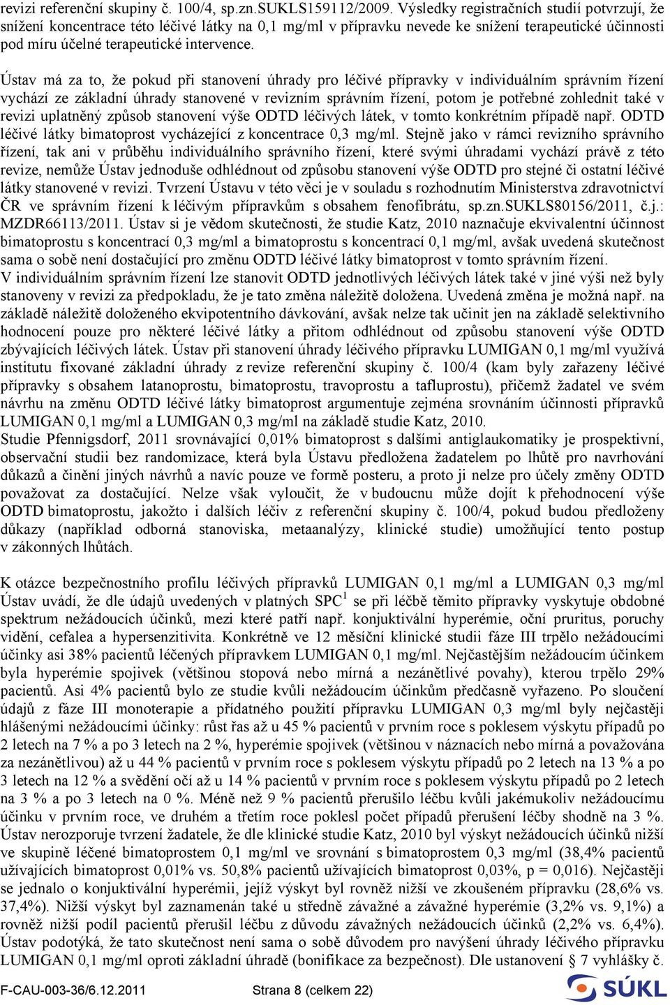 Ústav má za to, že pokud při stanovení úhrady pro léčivé přípravky v individuálním správním řízení vychází ze základní úhrady stanovené v revizním správním řízení, potom je potřebné zohlednit také v