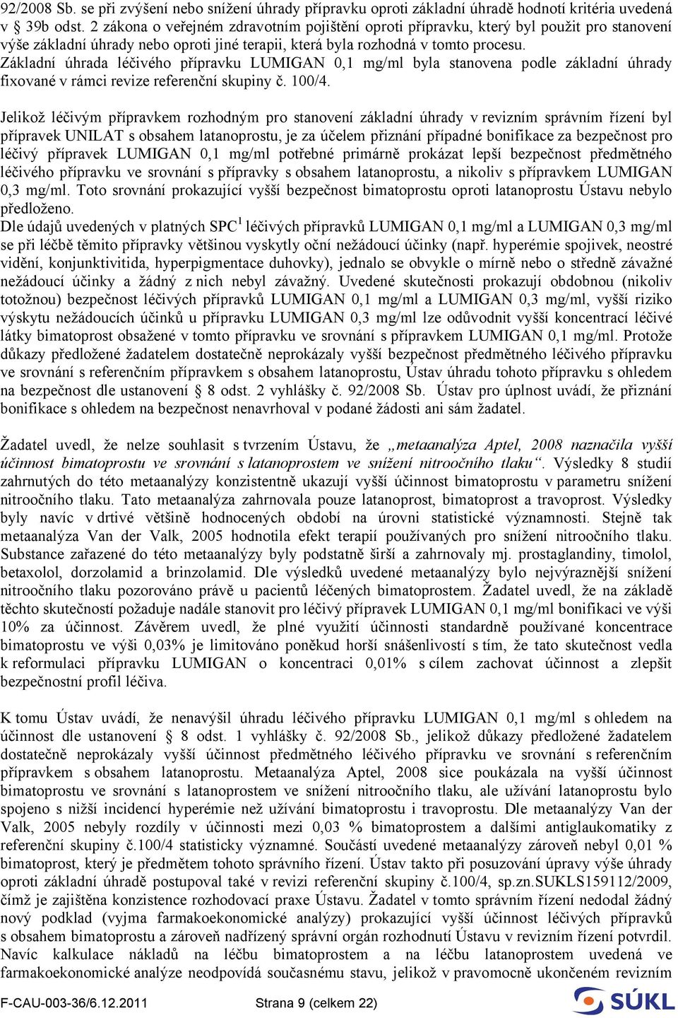 Základní úhrada léčivého přípravku LUMIGAN 0,1 mg/ml byla stanovena podle základní úhrady fixované v rámci revize referenční skupiny č. 100/4.