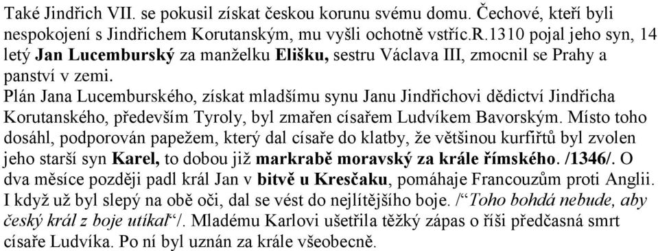 Místo toho dosáhl, podporován papeţem, který dal císaře do klatby, ţe většinou kurfiřtů byl zvolen jeho starší syn Karel, to dobou jiţ markrabě moravský za krále římského. /1346/.